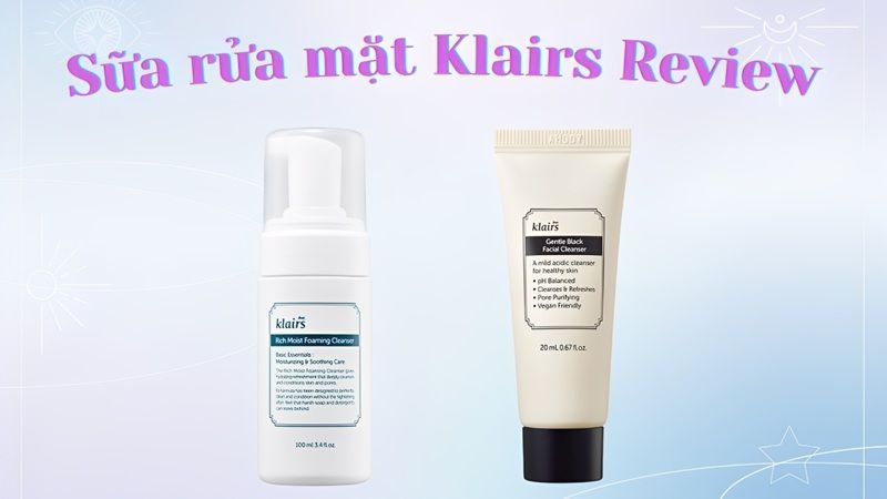 Sữa rửa mặt Klairs review chi tiết: Thành phần, công dụng và cảm nhận thực tế